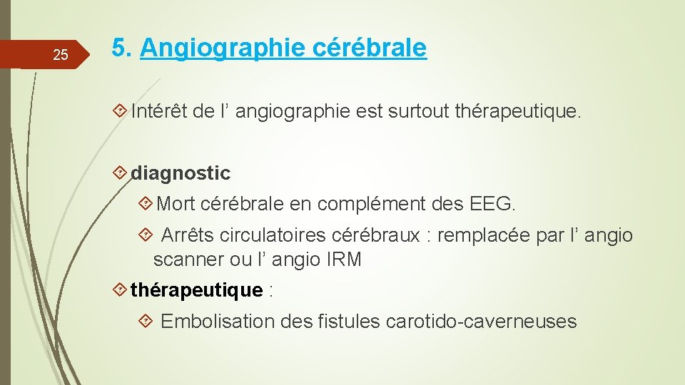 25 5. Angiographie cérébrale Intérêt de l’ angiographie est surtout thérapeutique. diagnostic Mort cérébrale 25 5. Angiographie cérébrale Intérêt de l’ angiographie est surtout thérapeutique. diagnostic Mort cérébrale