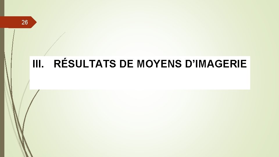 26 III. RÉSULTATS DE MOYENS D’IMAGERIE 26 III. RÉSULTATS DE MOYENS D’IMAGERIE