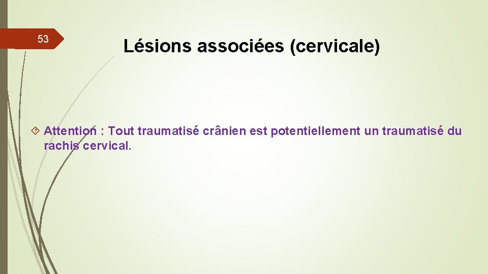 53 Lésions associées (cervicale) Attention : Tout traumatisé crânien est potentiellement un traumatisé du