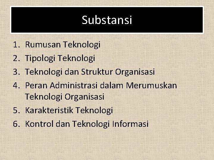 Substansi 1. 2. 3. 4. Rumusan Teknologi Tipologi Teknologi dan Struktur Organisasi Peran Administrasi