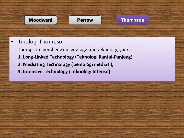 Woodward Perrow Thompson • Tipologi Thompson membedakan ada tiga tipe teknologi, yaitu: 1. Long-Linked