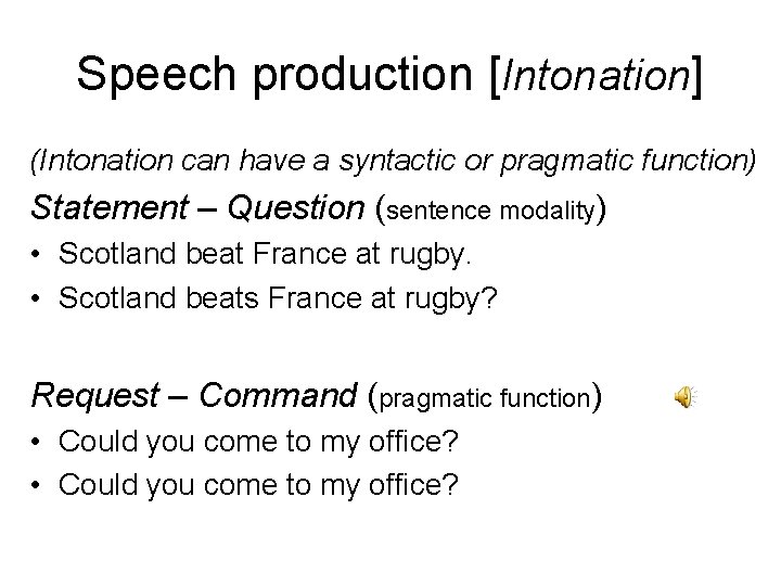 Speech production [Intonation] (Intonation can have a syntactic or pragmatic function) Statement – Question