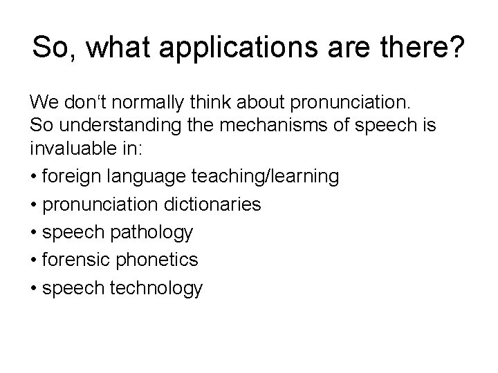 So, what applications are there? We don‘t normally think about pronunciation. So understanding the