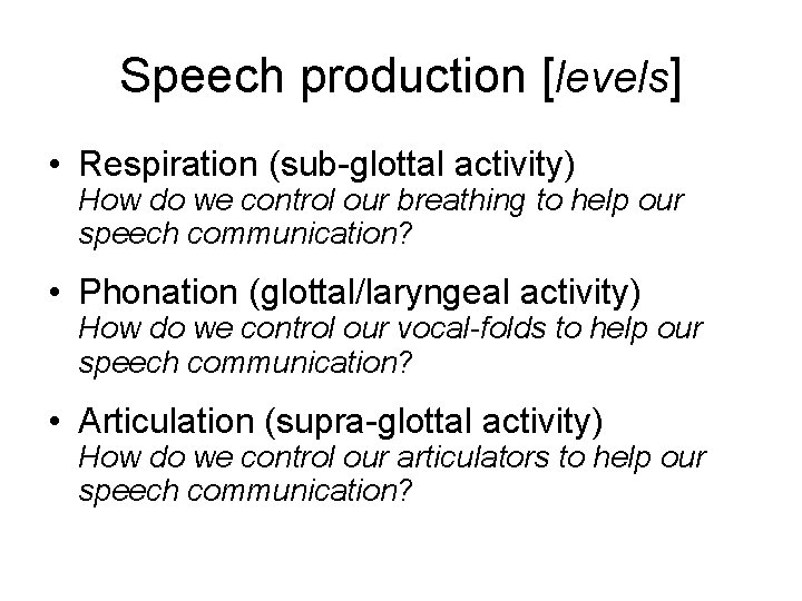 Speech production [levels] • Respiration (sub-glottal activity) How do we control our breathing to