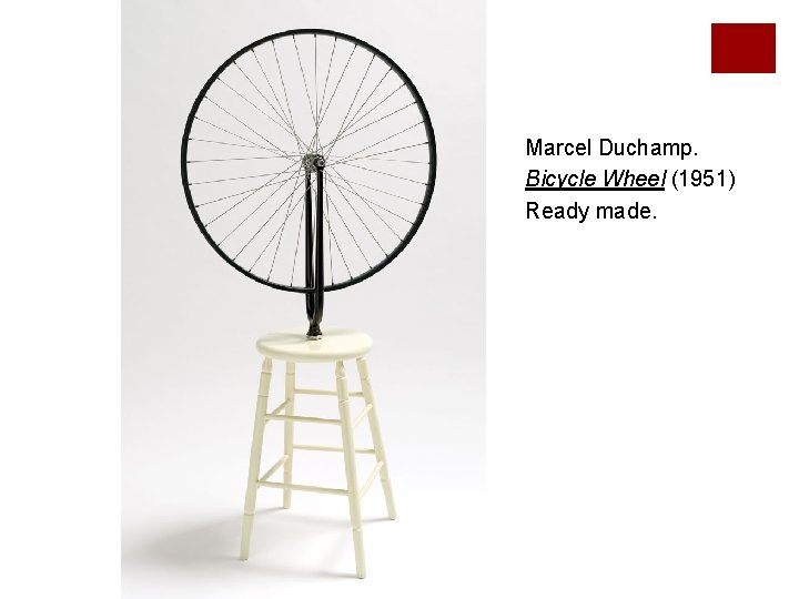 Marcel Duchamp. Bicycle Wheel (1951) Ready made. 
