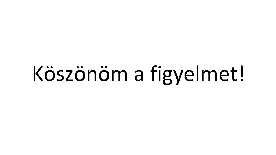 Köszönöm a figyelmet! 