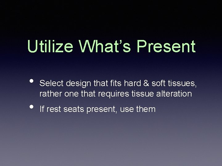 Utilize What’s Present • • Select design that fits hard & soft tissues, rather