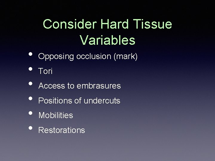  • • • Consider Hard Tissue Variables Opposing occlusion (mark) Tori Access to