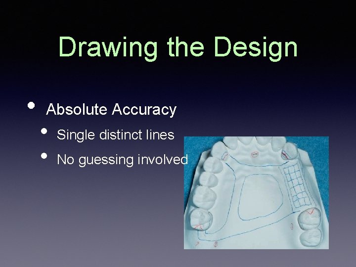 Drawing the Design • Absolute Accuracy • • Single distinct lines No guessing involved