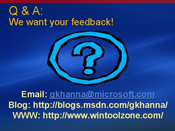 Q & A: We want your feedback! Email: gkhanna@microsoft. com Blog: http: //blogs. msdn.
