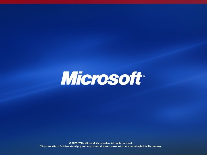 © 2003 -2004 Microsoft Corporation. All rights reserved. This presentation is for informational purposes