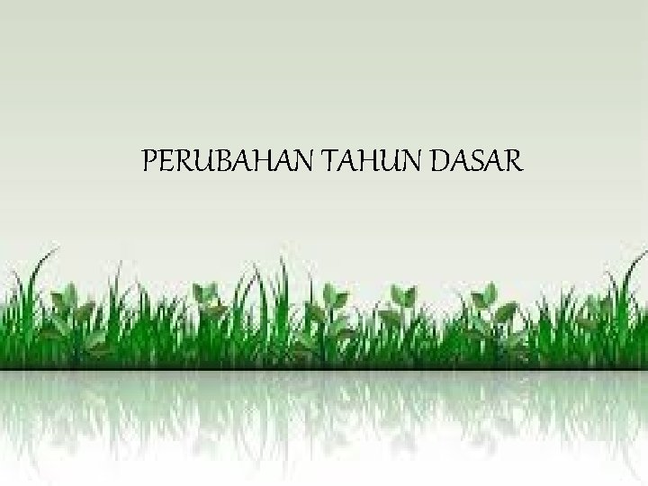 PERUBAHAN TAHUN DASAR 