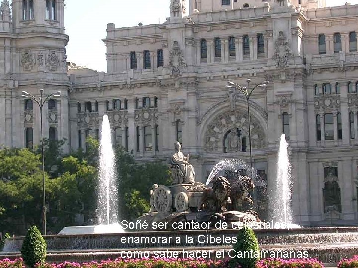 Soñé ser cantaor de celestiales, enamorar a la Cibeles como sabe hacer el Cantamañanas.