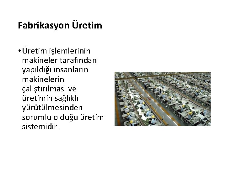 Fabrikasyon Üretim • Üretim işlemlerinin makineler tarafından yapıldığı insanların makinelerin çalıştırılması ve üretimin sağlıklı