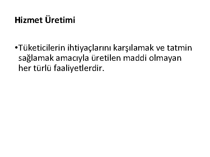 Hizmet Üretimi • Tüketicilerin ihtiyaçlarını karşılamak ve tatmin sağlamak amacıyla üretilen maddi olmayan her