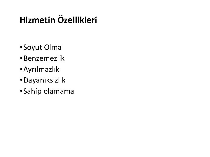 Hizmetin Özellikleri • Soyut Olma • Benzemezlik • Ayrılmazlık • Dayanıksızlık • Sahip olamama