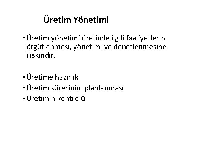 Üretim Yönetimi • Üretim yönetimi üretimle ilgili faaliyetlerin örgütlenmesi, yönetimi ve denetlenmesine ilişkindir. •