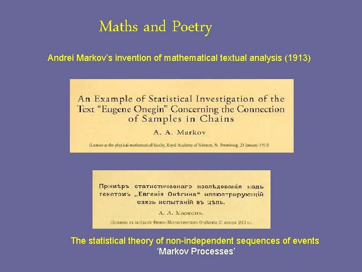 Maths and Poetry Andrei Markov’s invention of mathematical textual analysis (1913) The statistical theory