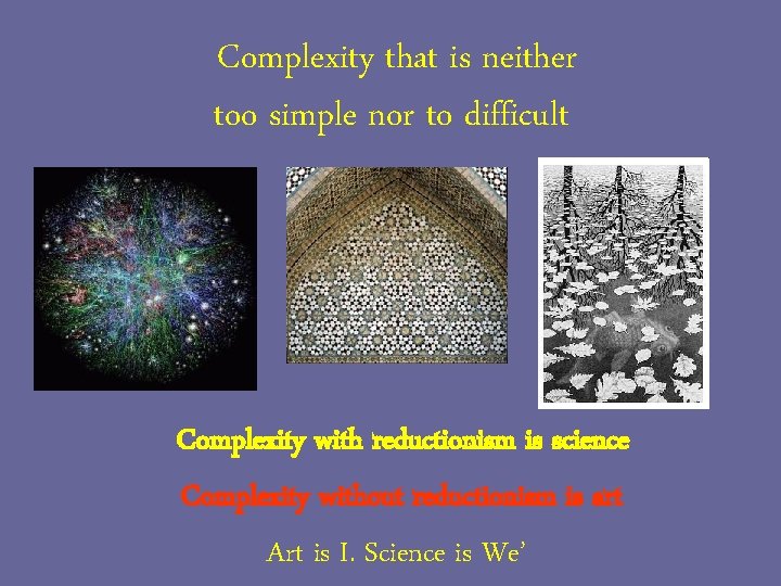 Complexity that is neither too simple nor to difficult Complexity with reductionism is science