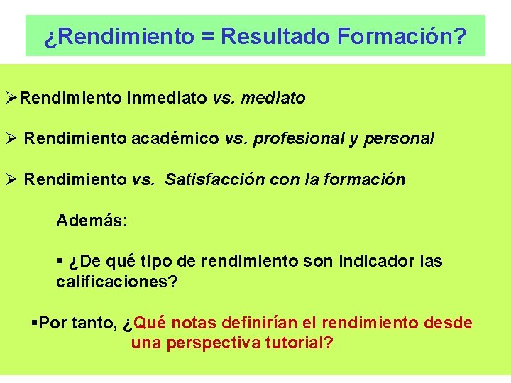 ¿Rendimiento = Resultado Formación? ØRendimiento inmediato vs. mediato Ø Rendimiento académico vs. profesional y