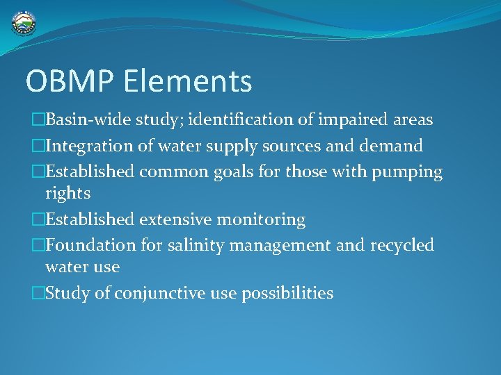 OBMP Elements �Basin-wide study; identification of impaired areas �Integration of water supply sources and