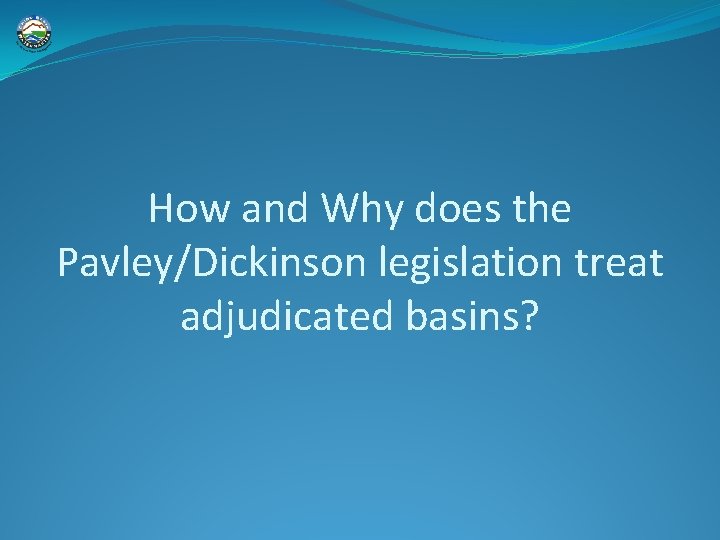 How and Why does the Pavley/Dickinson legislation treat adjudicated basins? 