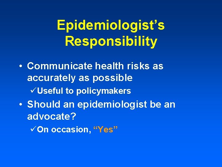 Epidemiologist’s Responsibility • Communicate health risks as accurately as possible üUseful to policymakers •
