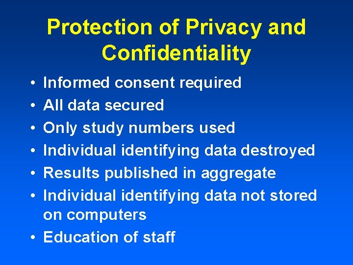 Protection of Privacy and Confidentiality • • • Informed consent required All data secured