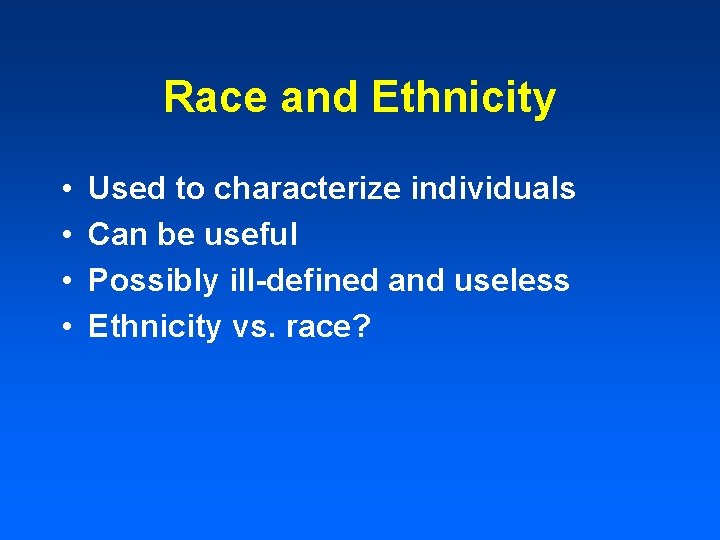 Race and Ethnicity • • Used to characterize individuals Can be useful Possibly ill-defined