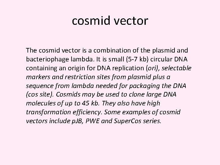 cosmid vector The cosmid vector is a combination of the plasmid and bacteriophage lambda.