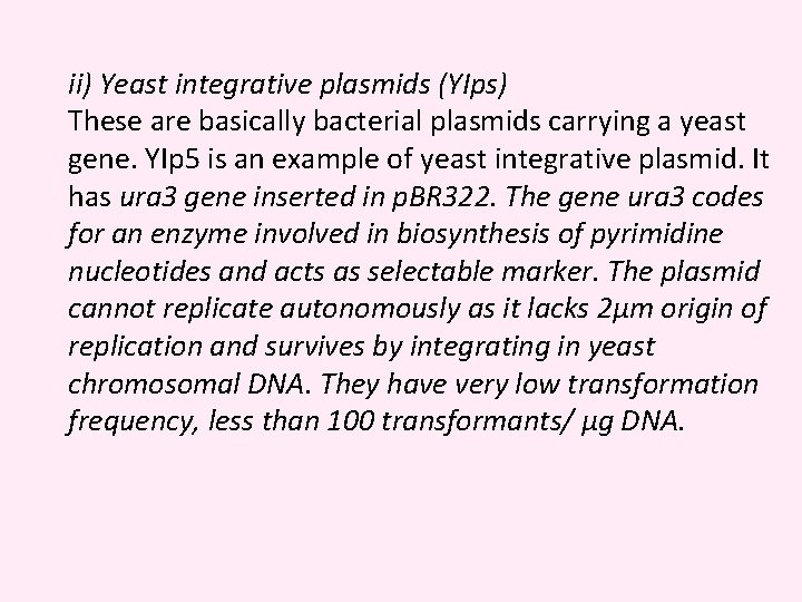 ii) Yeast integrative plasmids (YIps) These are basically bacterial plasmids carrying a yeast gene.