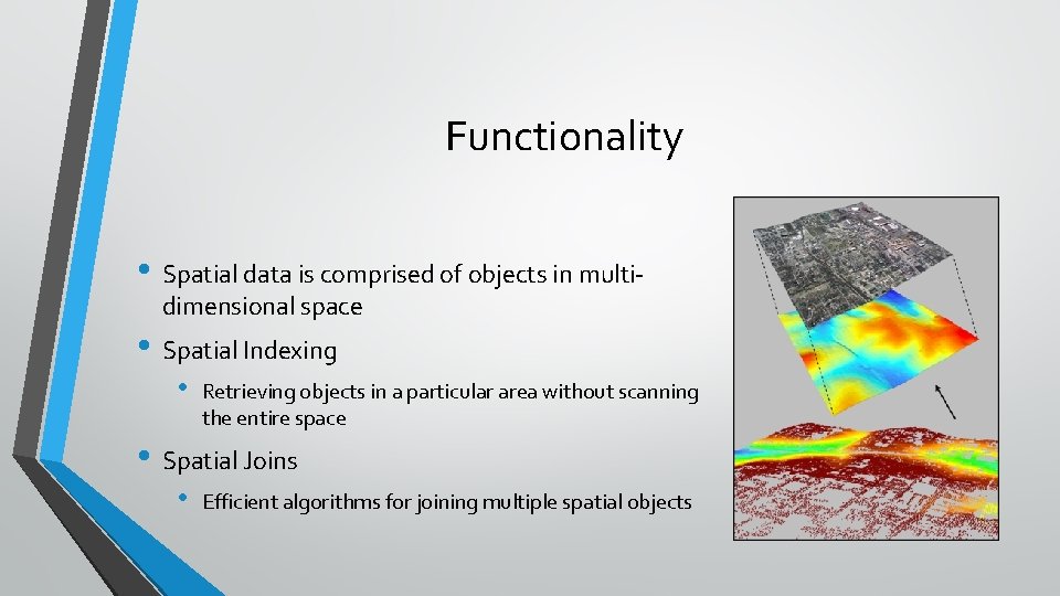 Functionality • Spatial data is comprised of objects in multidimensional space • Spatial Indexing