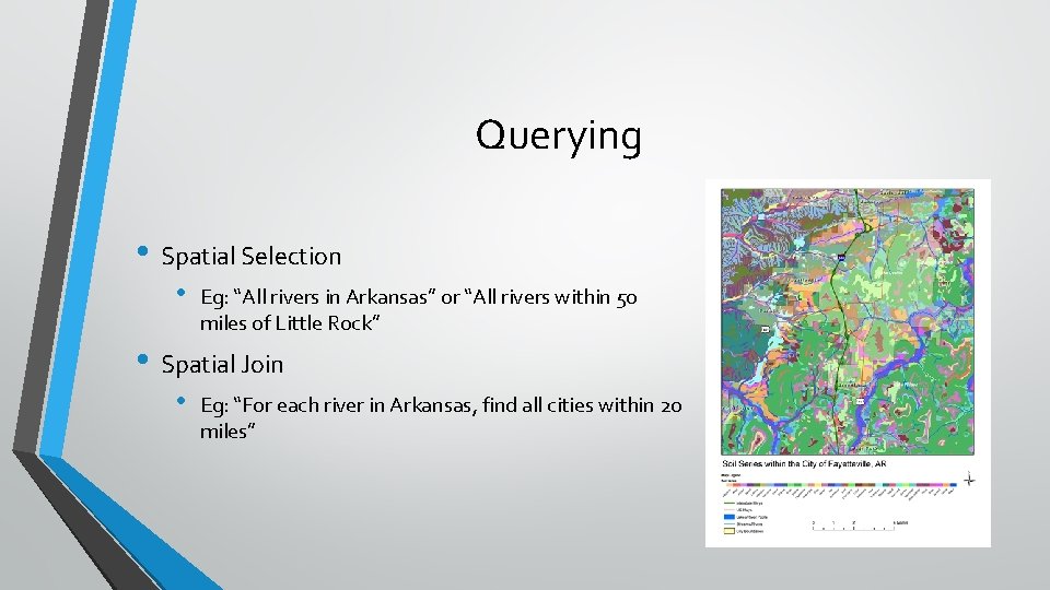 Querying • Spatial Selection • Eg: “All rivers in Arkansas” or “All rivers within