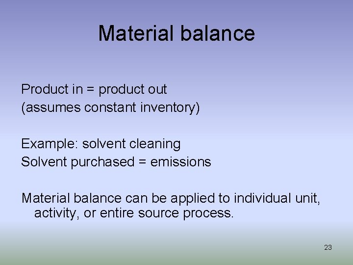 Material balance Product in = product out (assumes constant inventory) Example: solvent cleaning Solvent