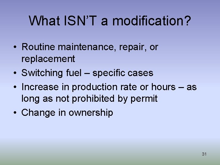 What ISN’T a modification? • Routine maintenance, repair, or replacement • Switching fuel –