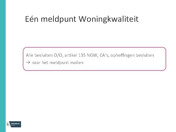 Eén meldpunt Woningkwaliteit Alle besluiten O/O, artikel 135 NGW, CA’s, opheffingen besluiten naar het