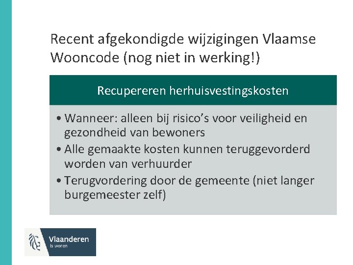 Recent afgekondigde wijzigingen Vlaamse Wooncode (nog niet in werking!) Recupereren herhuisvestingskosten • Wanneer: alleen