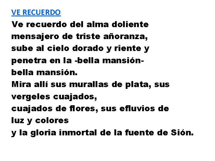 VE RECUERDO Ve recuerdo del alma doliente mensajero de triste añoranza, sube al cielo