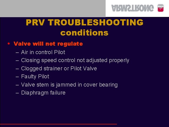 PRV TROUBLESHOOTING conditions • Valve will not regulate – Air in control Pilot –