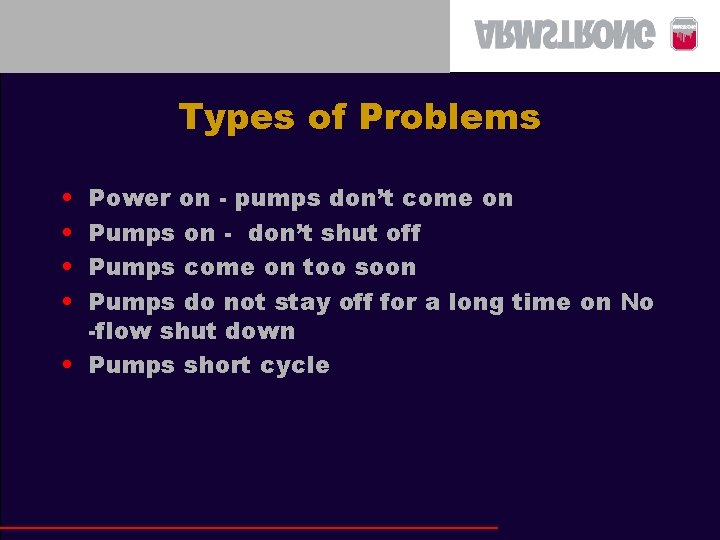 Types of Problems • • Power on - pumps don’t come on Pumps on