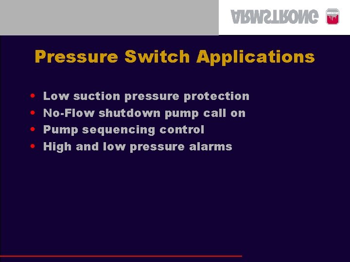 Pressure Switch Applications • • Low suction pressure protection No-Flow shutdown pump call on