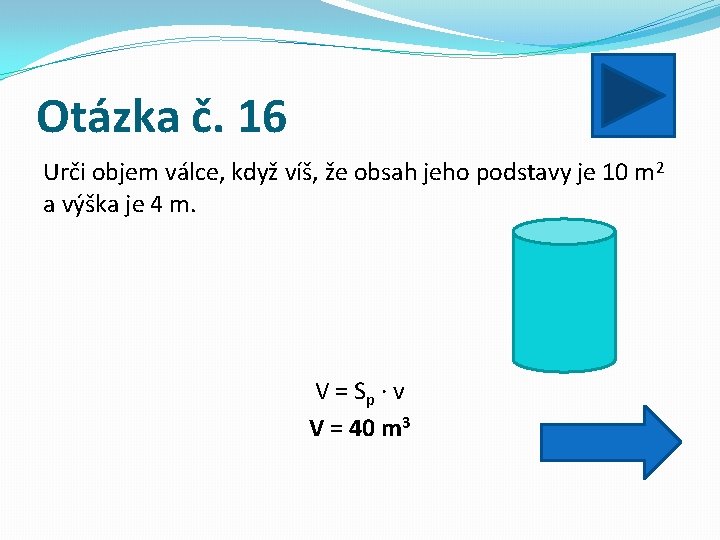 Otázka č. 16 Urči objem válce, když víš, že obsah jeho podstavy je 10