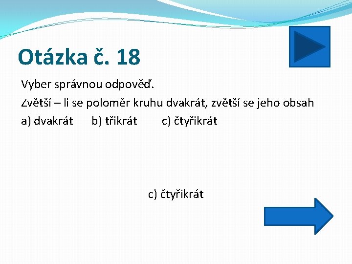 Otázka č. 18 Vyber správnou odpověď. Zvětší – li se poloměr kruhu dvakrát, zvětší