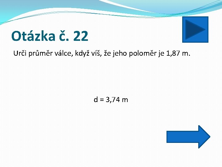 Otázka č. 22 Urči průměr válce, když víš, že jeho poloměr je 1, 87