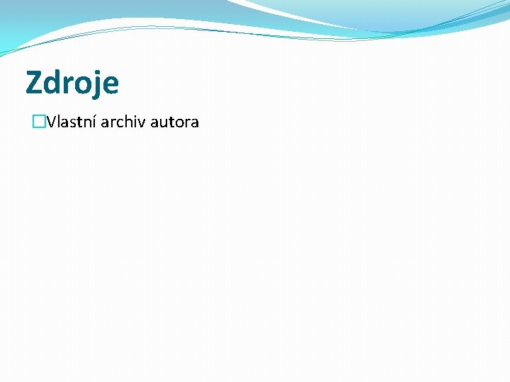 Zdroje �Vlastní archiv autora 