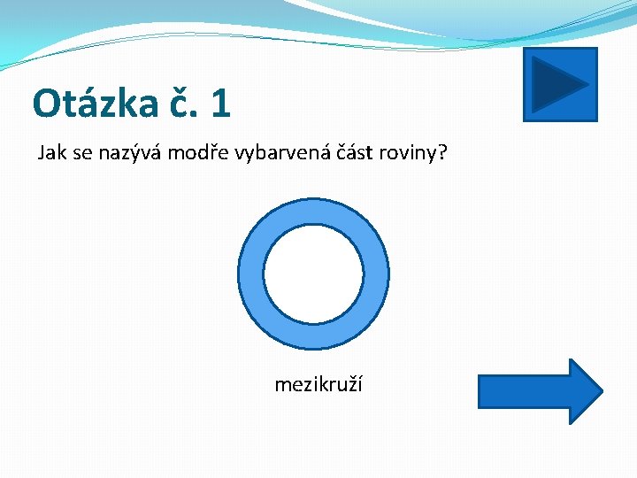 Otázka č. 1 Jak se nazývá modře vybarvená část roviny? mezikruží 