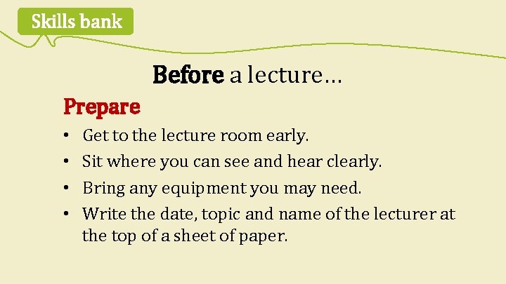 Skills bank Before a lecture… Prepare • • Get to the lecture room early.