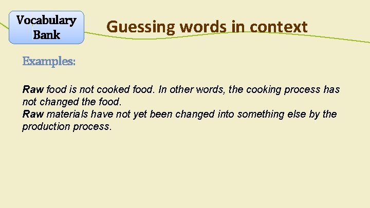 Vocabulary Bank Guessing words in context Examples: Raw food is not cooked food. In