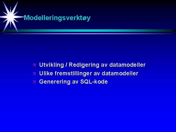 Modelleringsverktøy ä ä ä Utvikling / Redigering av datamodeller Ulike fremstillinger av datamodeller Generering