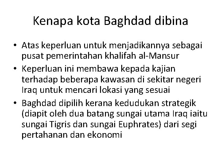 Kenapa kota Baghdad dibina • Atas keperluan untuk menjadikannya sebagai pusat pemerintahan khalifah al-Mansur